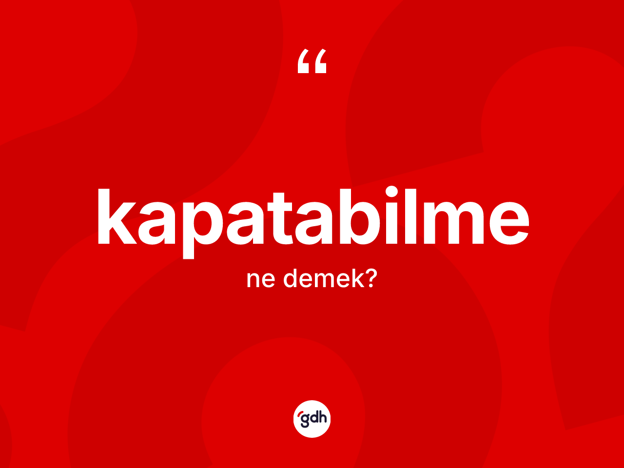 Kapatabilme kelimesi nedir? Kapatabilme kelimesinin kaç farklı anlamı var?