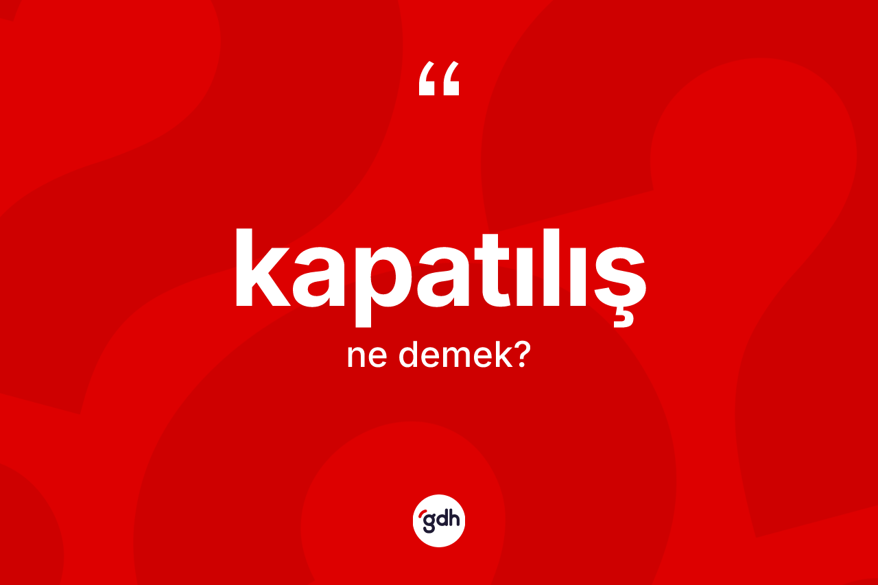 Kapatılış kelimesinin tanımı nedir? Kapatılış kelimesinin özellikleri nelerdir?