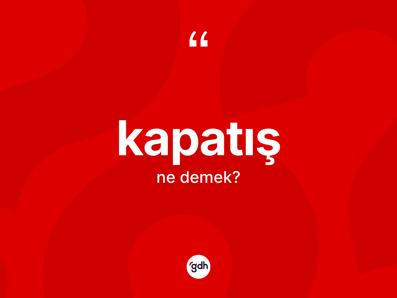 Kapatış kelimesi nedir? Kapatışın TDK'ya göre anlamı nedir?