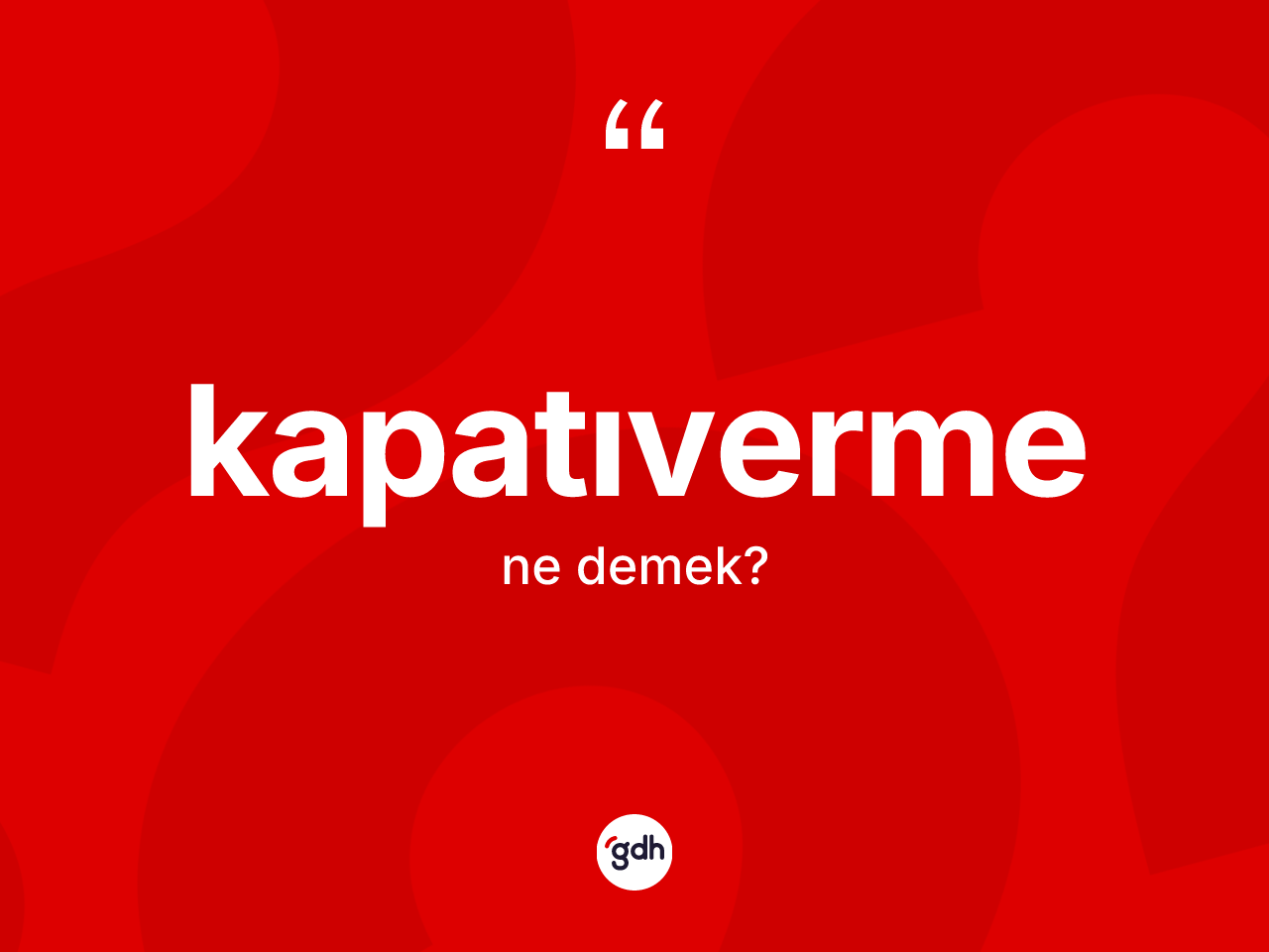 Kapatıverme kelimesinin tanımı nedir? Kapatıverme kelimesinin özellikleri nelerdir?