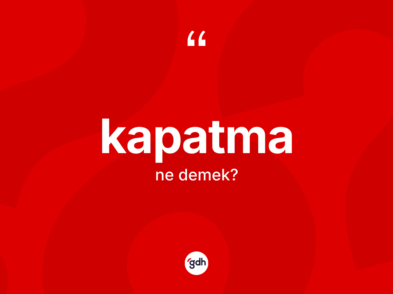 Kapatma kelimesi ne demek? Kapatma kelimesinin kaç farklı anlamı var?
