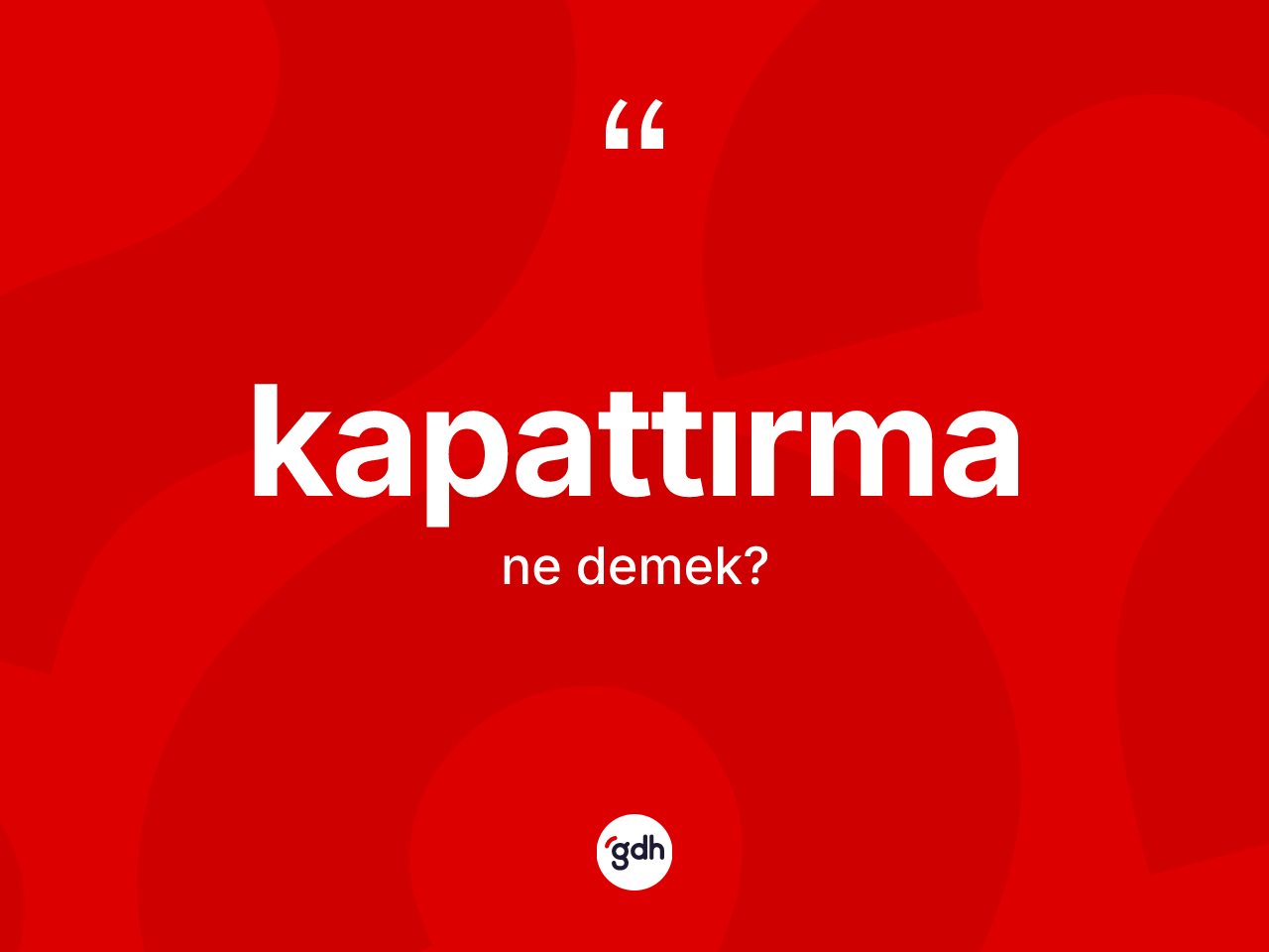 Kapattırma ne anlama gelir? Kapattırmanın TDK'ya göre anlamı nedir?