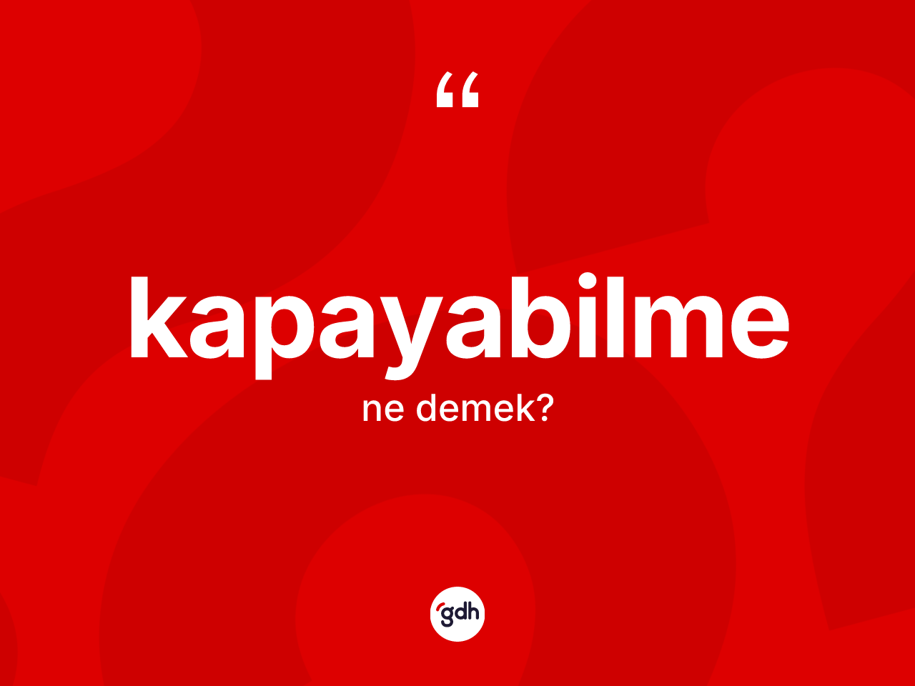 Kapayabilme kelimesinin anlamı nedir? Kapayabilme kelimesinin TDK anlamı nedir?
