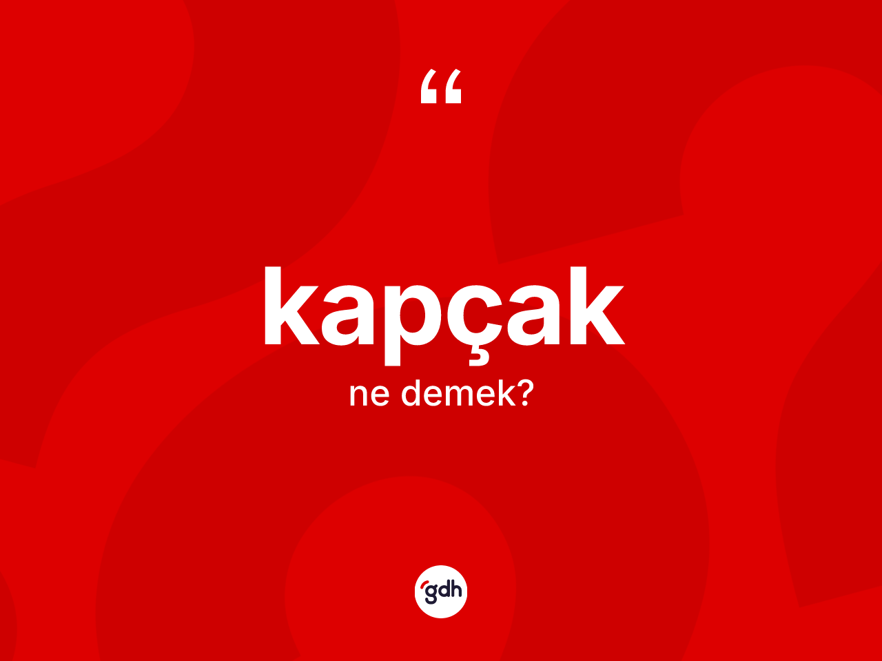 Kapçak ne demek? Kapçağın TDK'ya göre anlamı nedir?