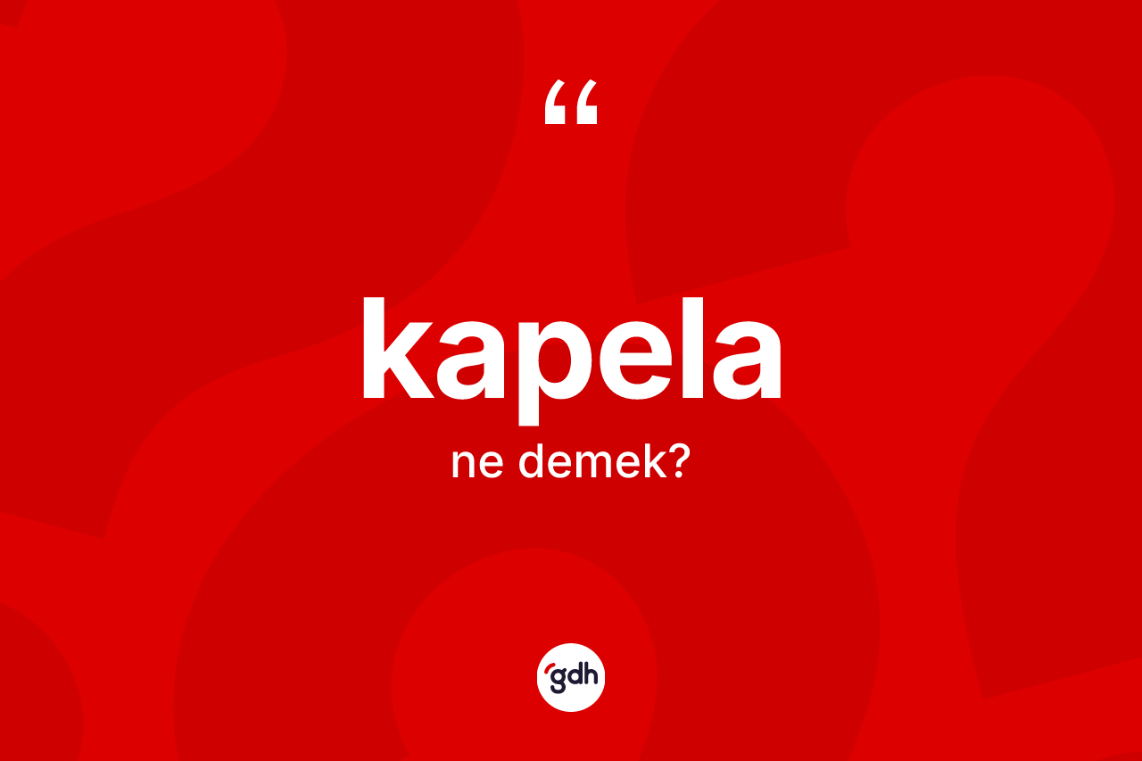 Kapela kelimesi ne demek? Kapelanın TDK'ya göre anlamı nedir?