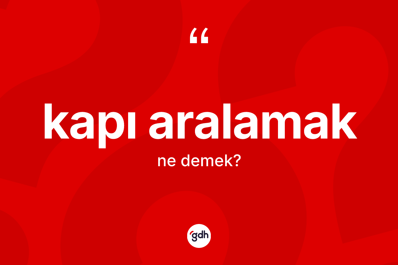 Kapı aralamak ifadesinin kısaca tanımı nedir? Kapı aralamak ifadesinin TDK açıklaması nedir?
