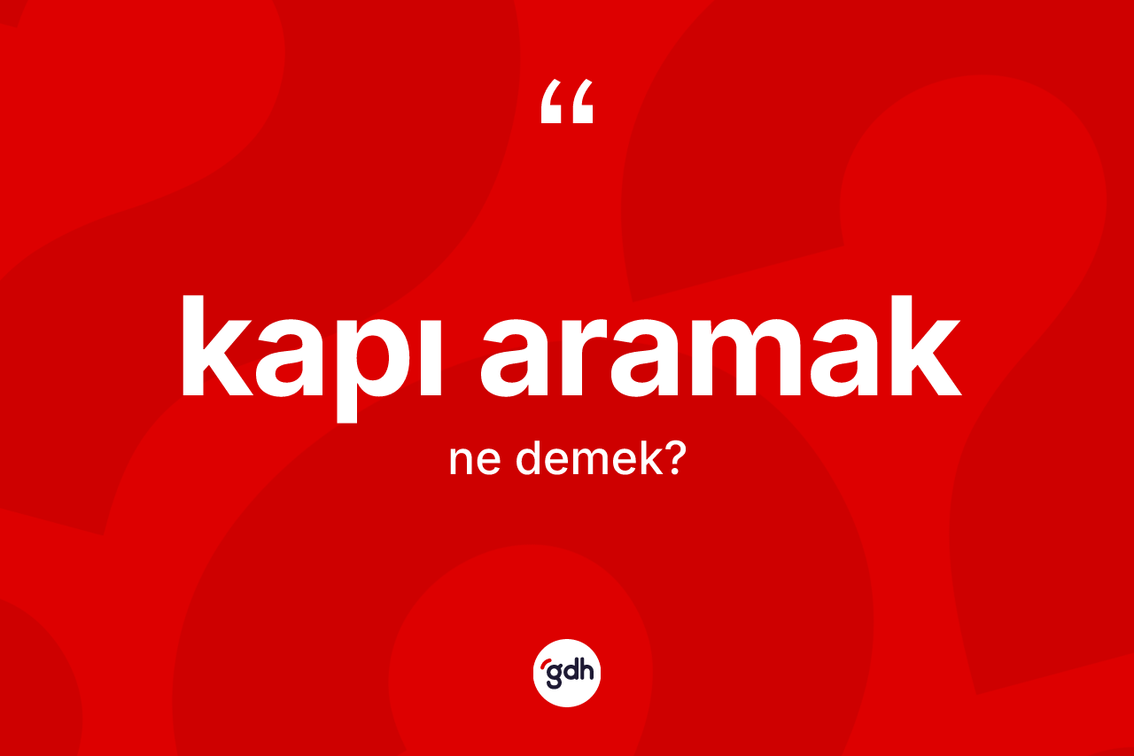 Kapı aramak ifadesinin anlamı nedir? Kapı aramak ifadesi nerede kullanılır?