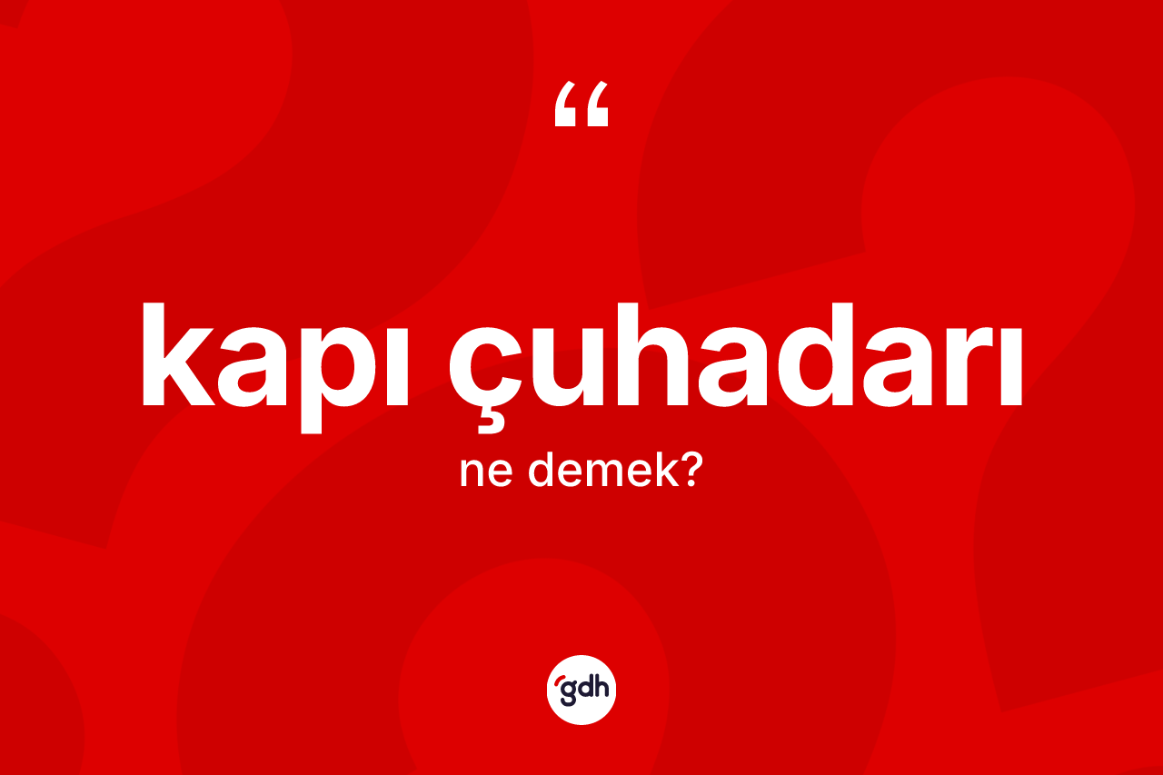 Kapı çuhadarı kelimesi ne anlama gelir?