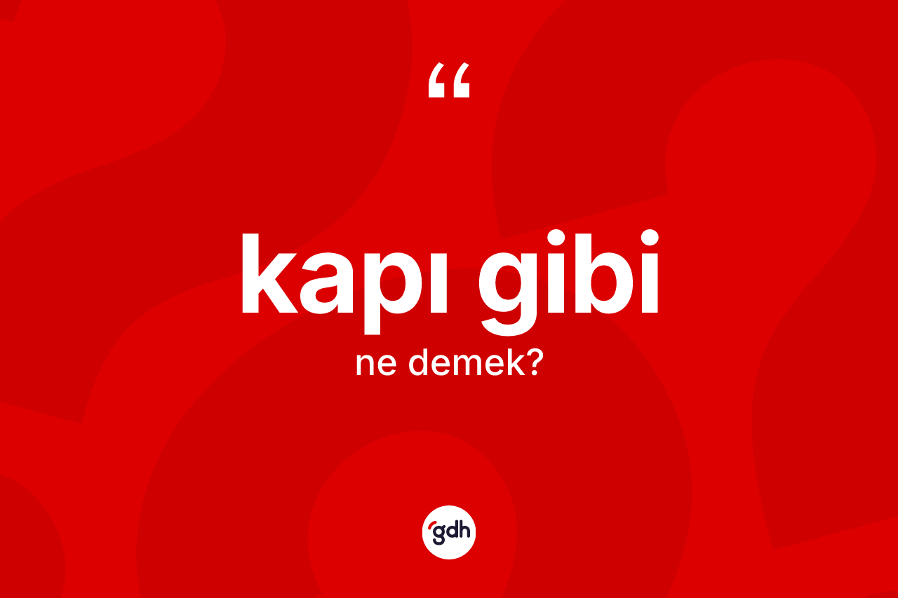 Kapı gibi ifadesinin kısaca tanımı nedir? Kapı gibi ifadesinin TDK'ya göre anlamı nedir?