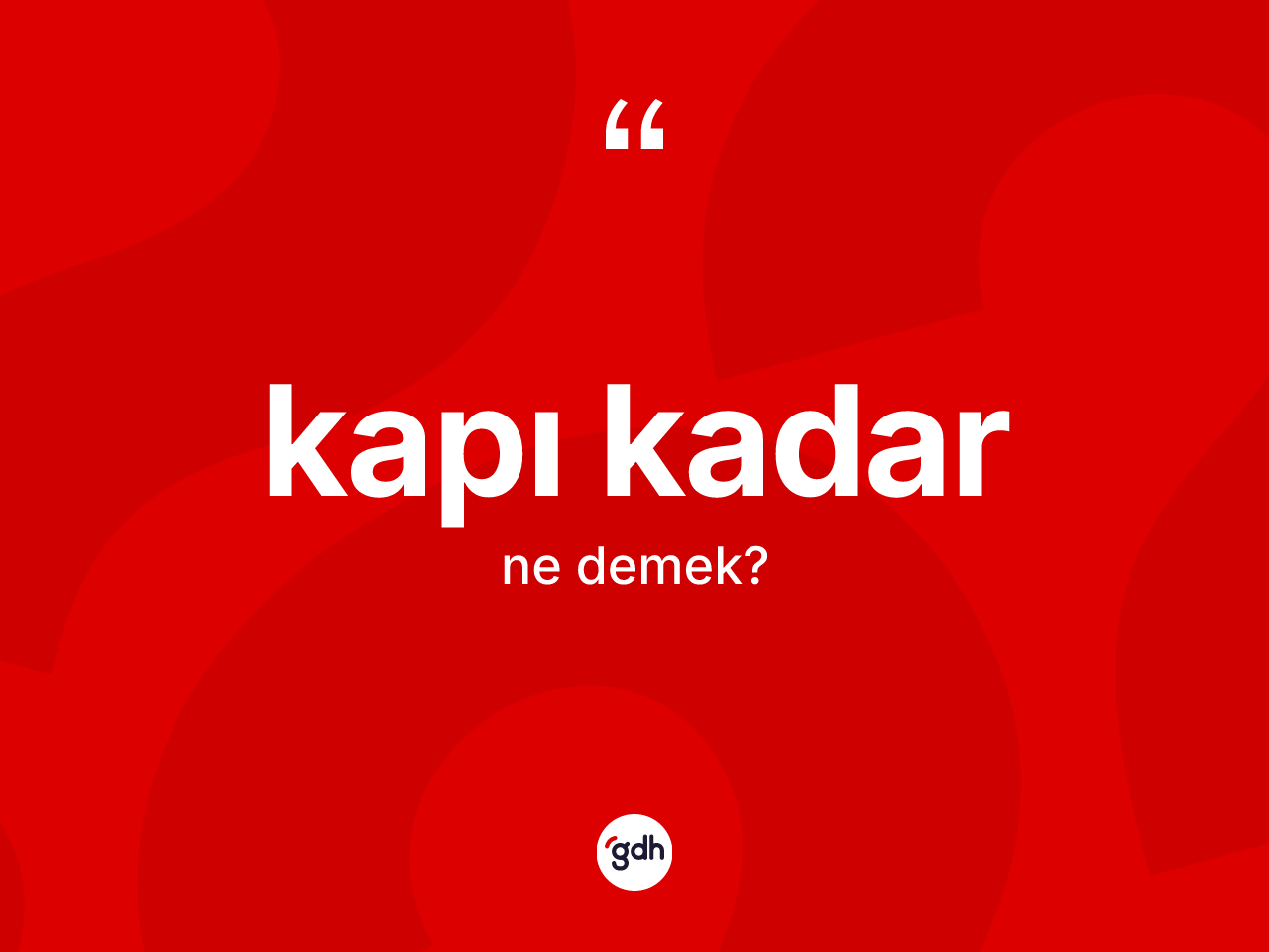 Kapı kadar ne demek? Kapı kadar ifadesi nerede kullanılır?