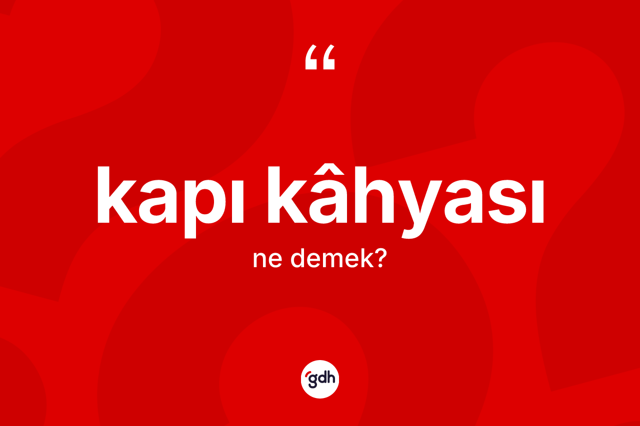 Kapı kâhyası kelimesinin anlamı nedir? Kapı kâhyasının TDK'ya göre anlamı nedir?