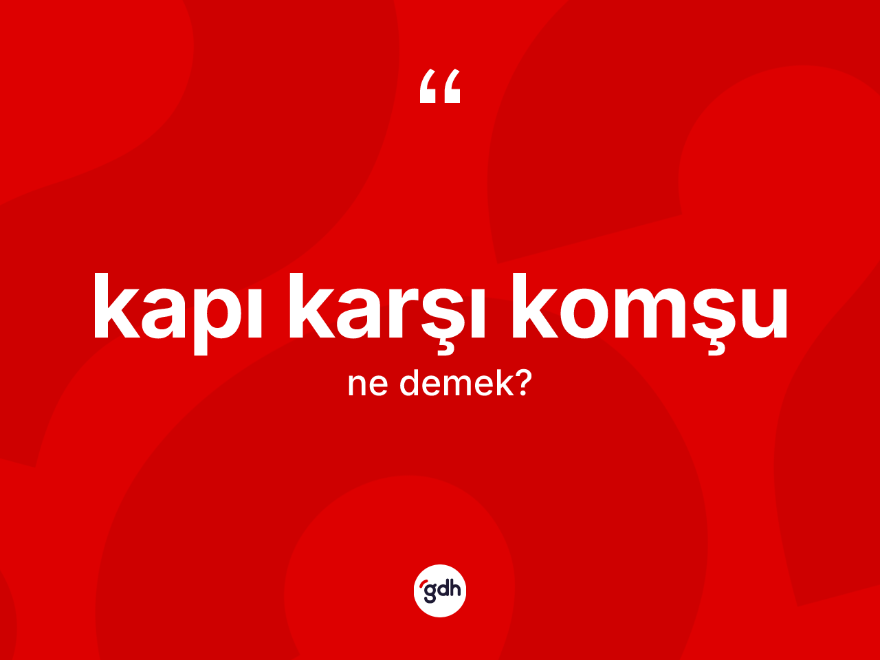 Kapı karşı komşu ne anlama gelir? Kapı karşı komşunun halk arasındaki kullanımı nasıldır?