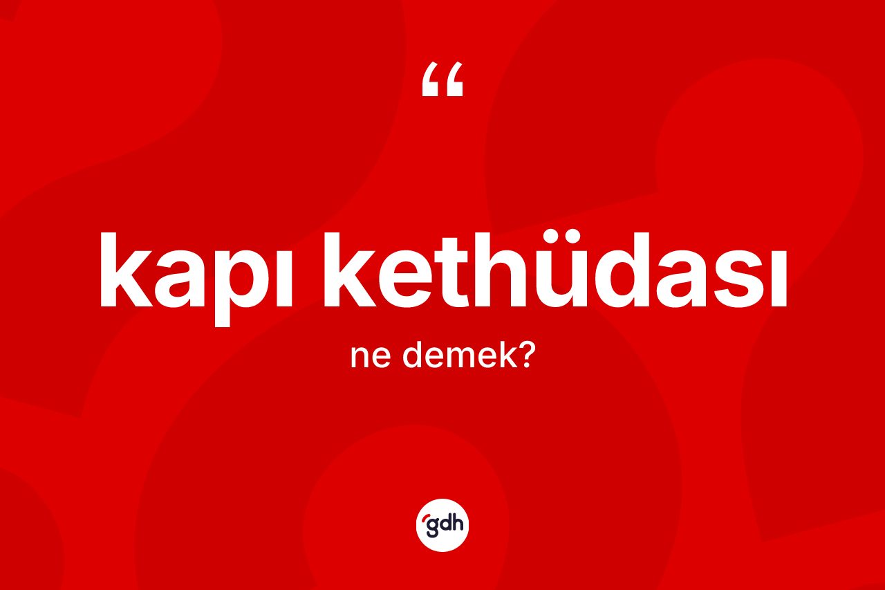 Kapı kethüdası kelimesinin tanımı nedir? Kapı kethüdası kelimesinin TDK'ya göre açıklaması nedir?