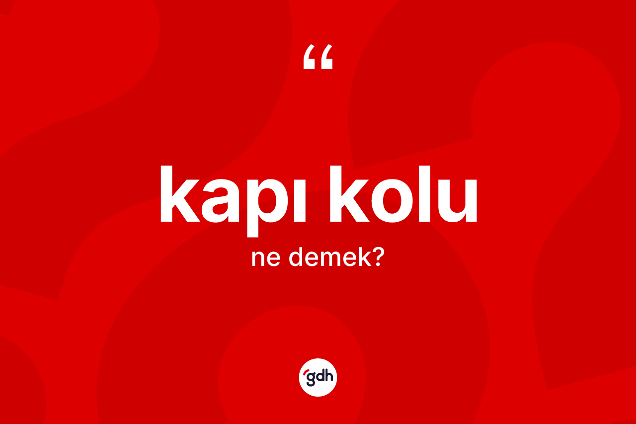 Kapı kolu kelimesinin tanımı nedir? Kapı kolunun sözlükteki anlamı nedir?