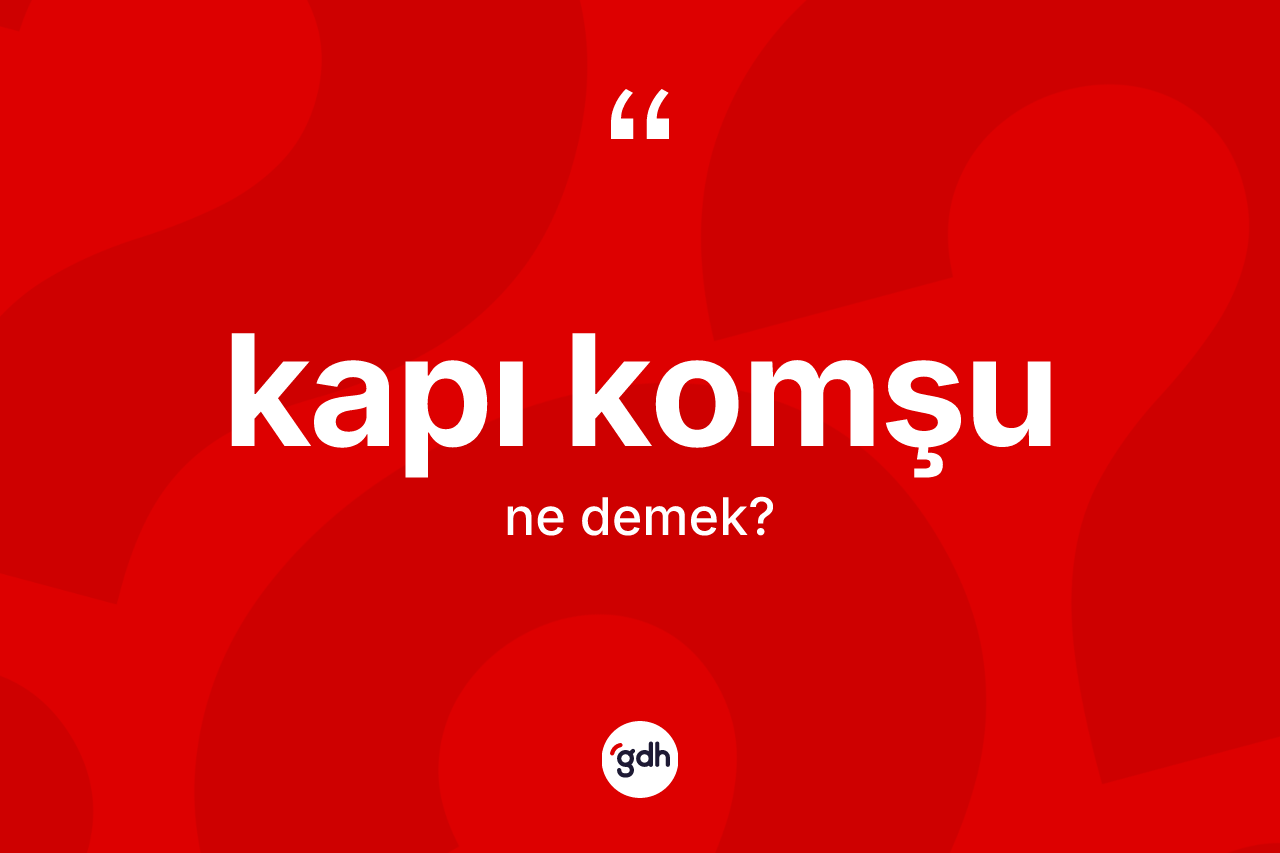 Kapı komşu ne anlama gelir? Kapı komşunun TDK'ya göre anlamı nedir?