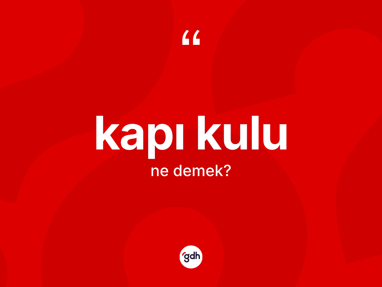 Kapı kulu ne demek? Kapı kulunun sözlükteki anlamı nedir?