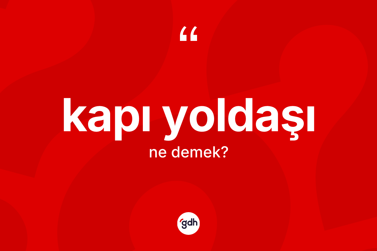 Kapı yoldaşı ne demek? Kapı yoldaşı kelimesinin özellikleri nelerdir?