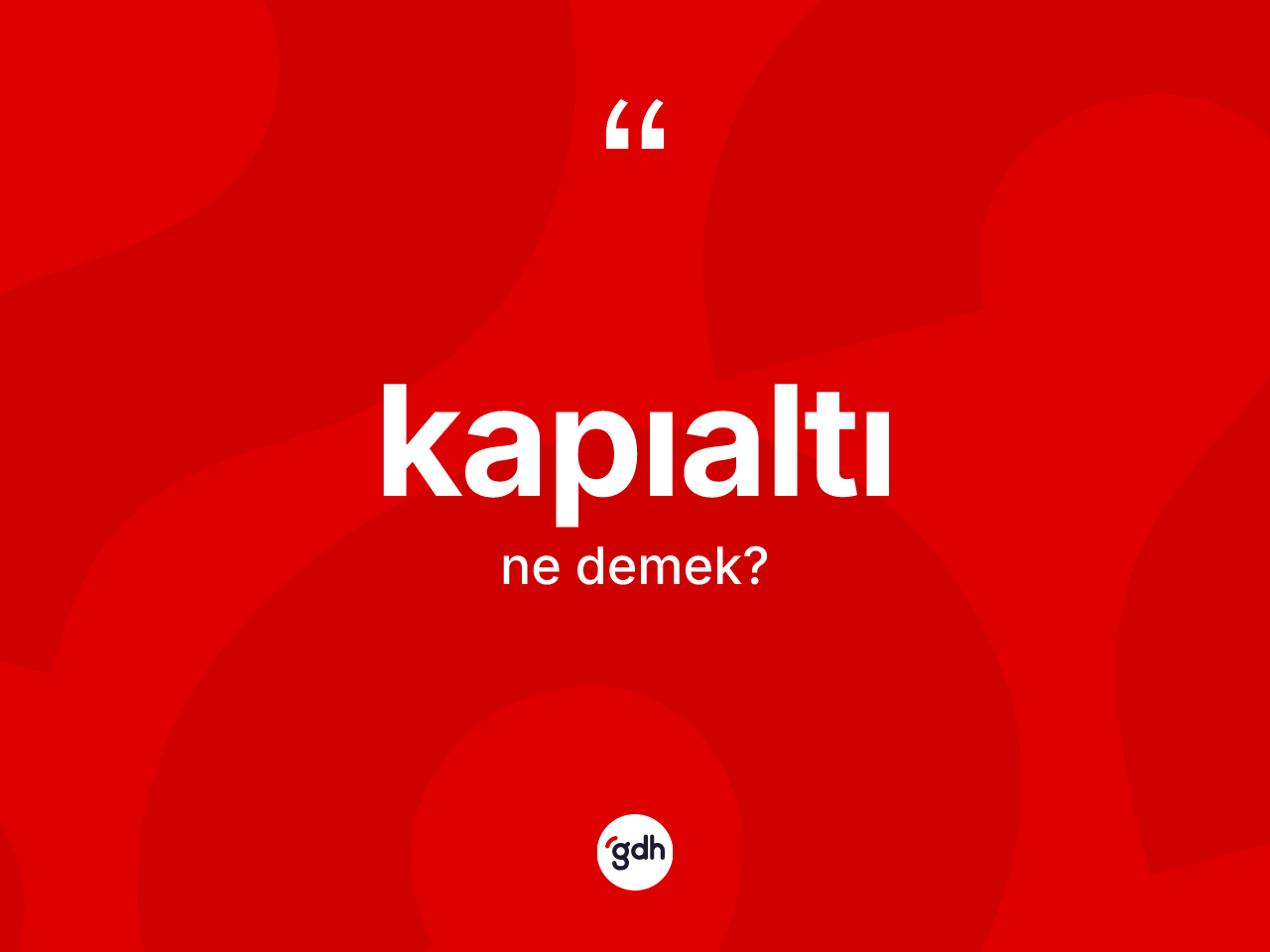 Kapıaltı kelimesinin sözlükteki tanımı nedir? Kapıaltının halk arasındaki kullanımı nasıldır?