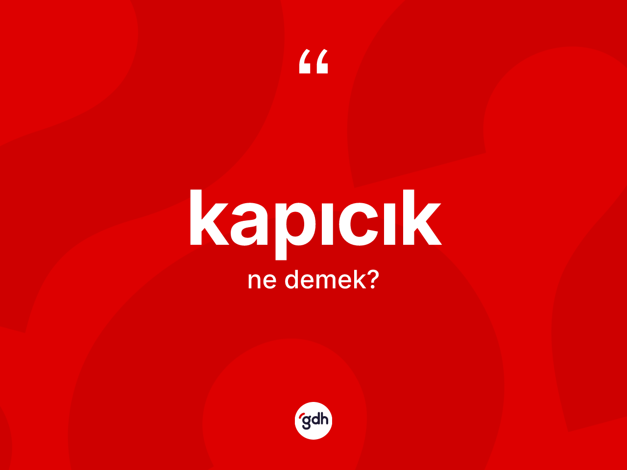 Kapıcık kelimesinin anlamı nedir? Kapıcığın halk arasındaki kullanımı nasıldır?
