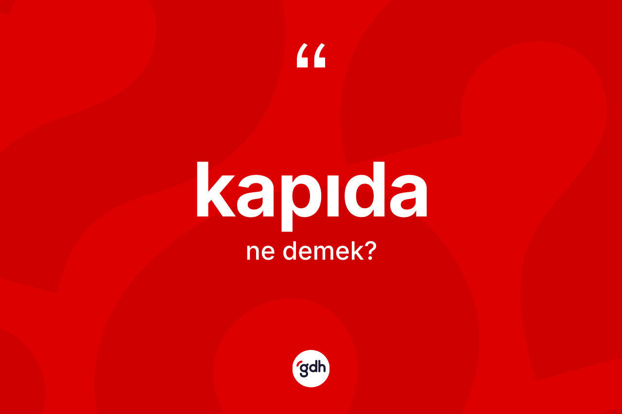 Kapıda kelimesinin sözlükteki tanımı nedir? Kapıdanın sözlükteki anlamı nedir?