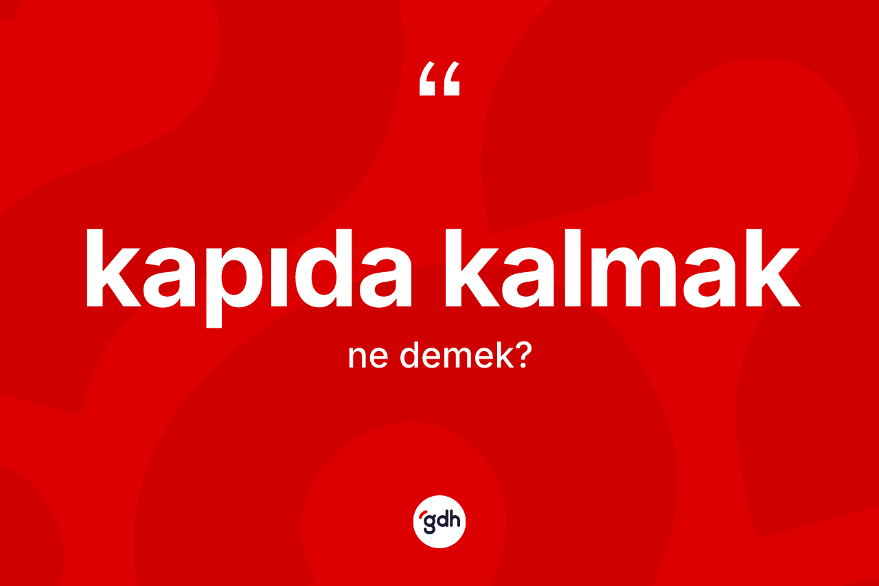 Kapıda kalmak ifadesinin tanımı nedir?