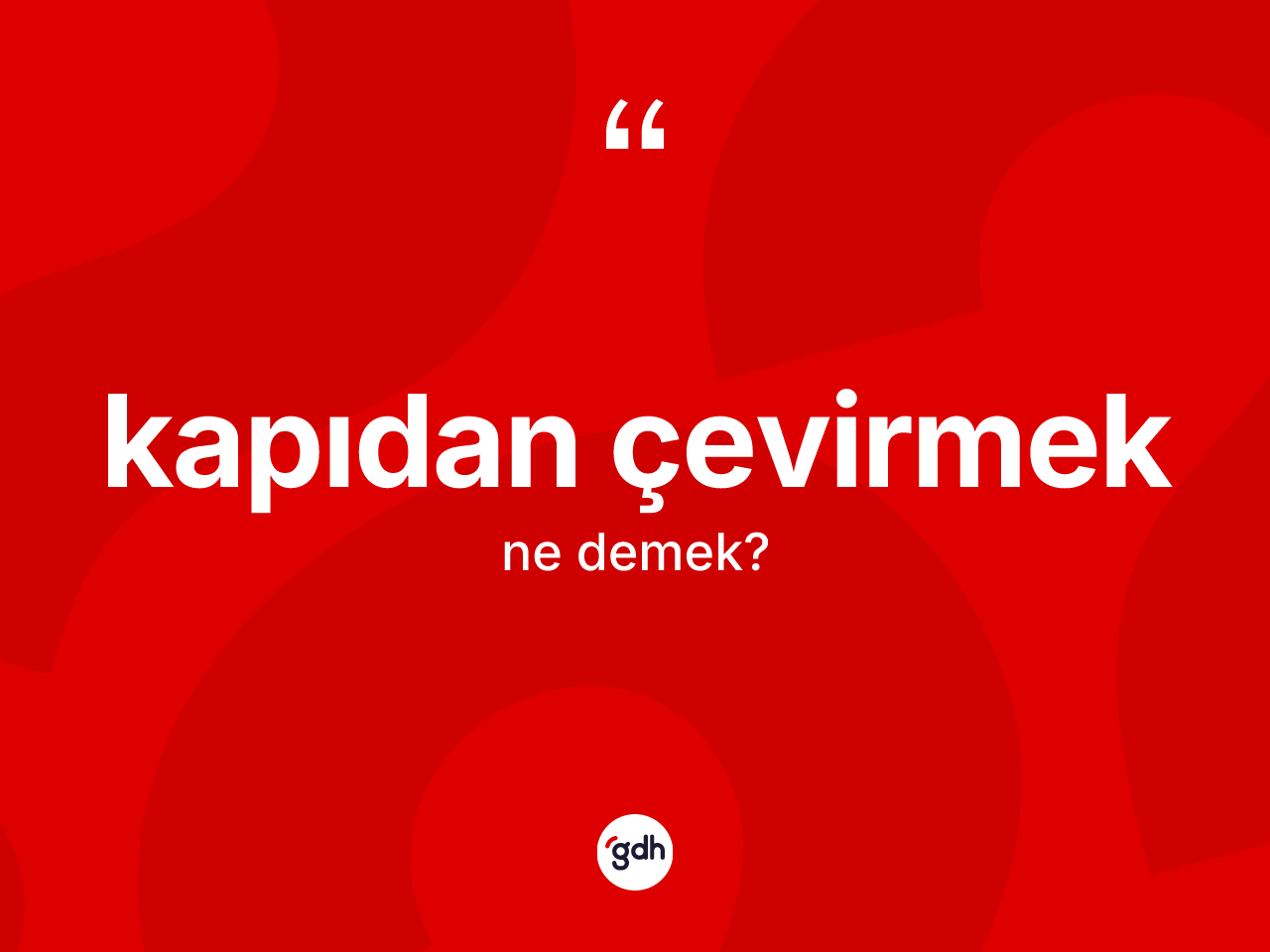 Kapıdan çevirmek ifadesinin kısaca anlamı nedir? Kapıdan çevirmek ifadesinin kaç farklı anlamı var?