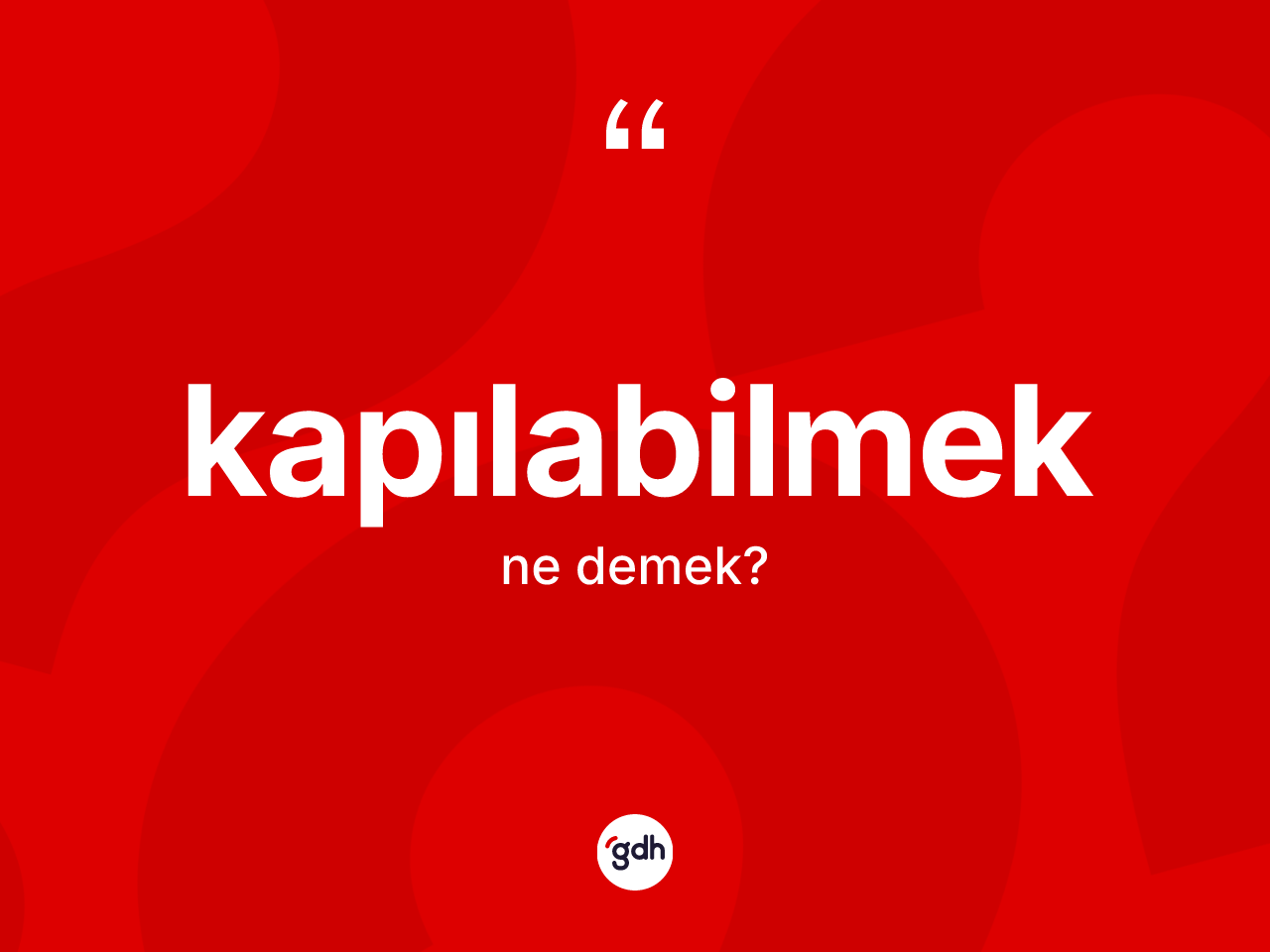 Kapılabilmek kelimesinin sözlükteki tanımı nedir? Kapılabilmeğin TDK'ya göre anlamı nedir?