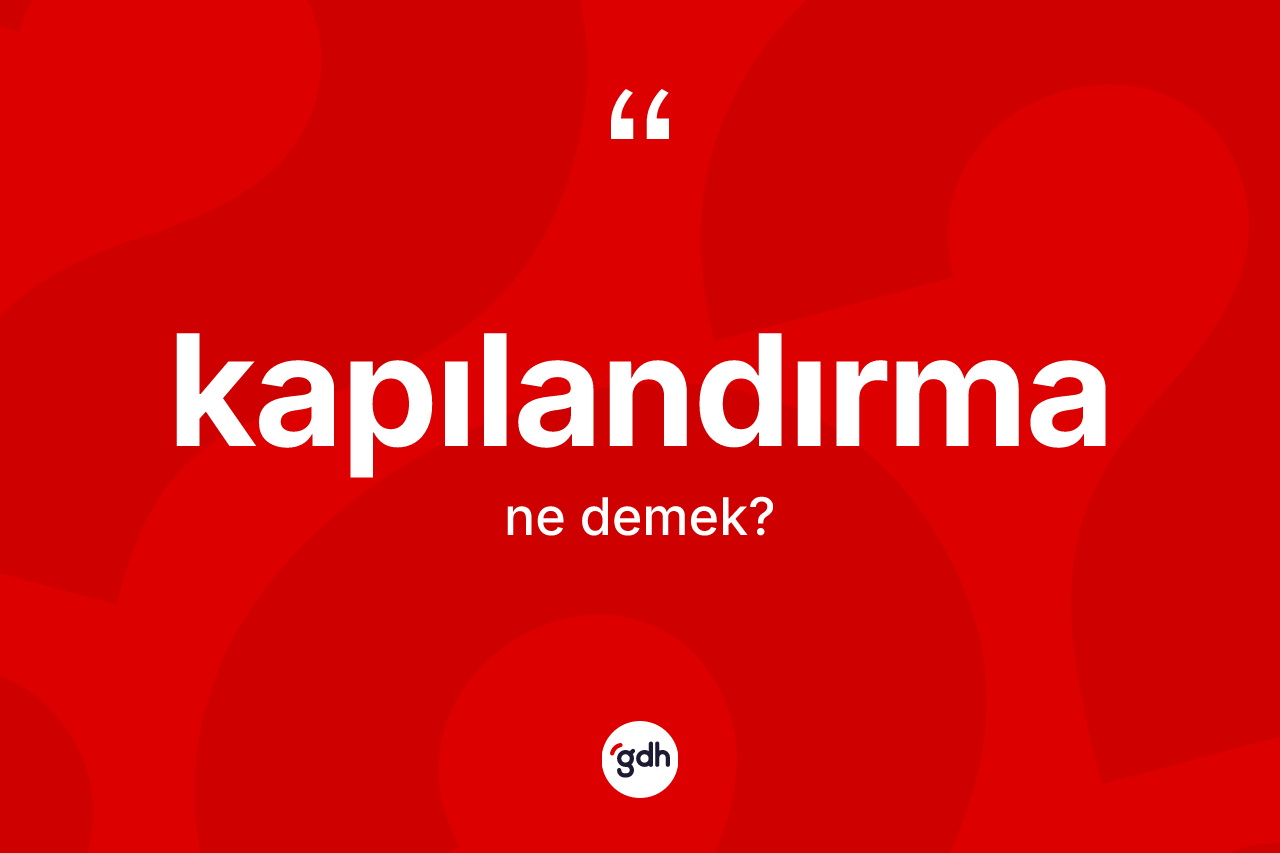 Kapılandırma kelimesinin tanımı nedir? Kapılandırma kelimesinin TDK'ya göre açıklaması nedir?