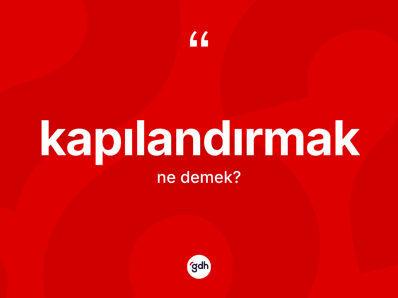 Kapılandırmak nedir? Kapılandırmak kelimesinin kaç farklı anlamı var?