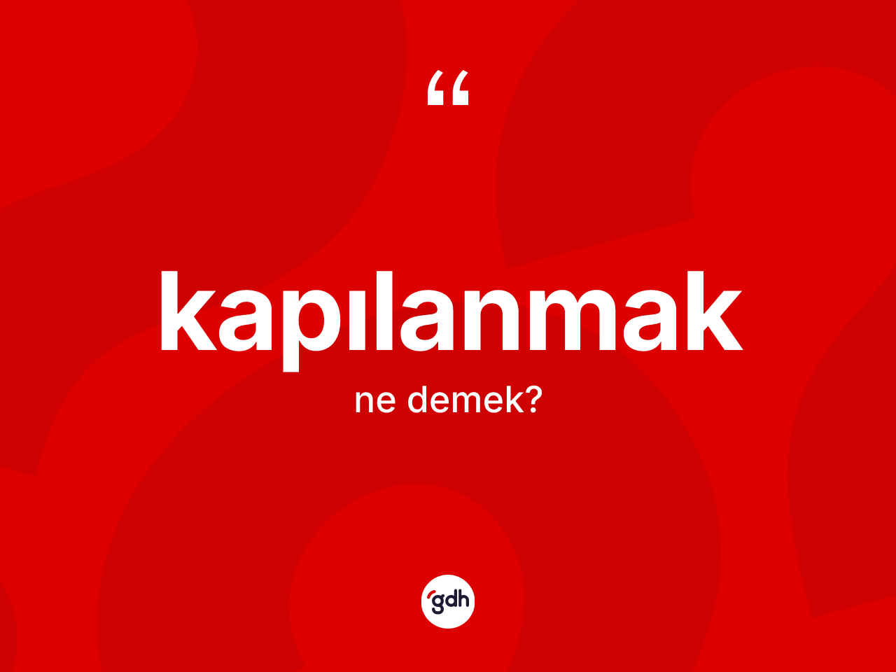 Kapılanmak kelimesi ne anlama gelir? Kapılanmağın TDK'ya göre anlamı nedir?