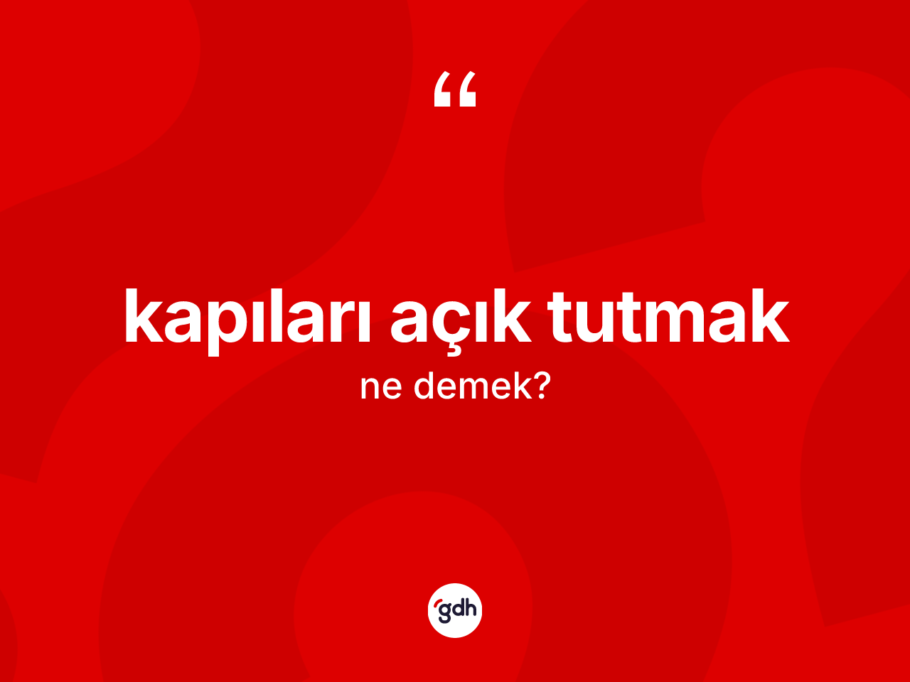 Kapıları açık tutmak ifadesinin anlamı nedir? Kapıları açık tutmak ifadesinin TDK'ya göre açıklaması nedir?