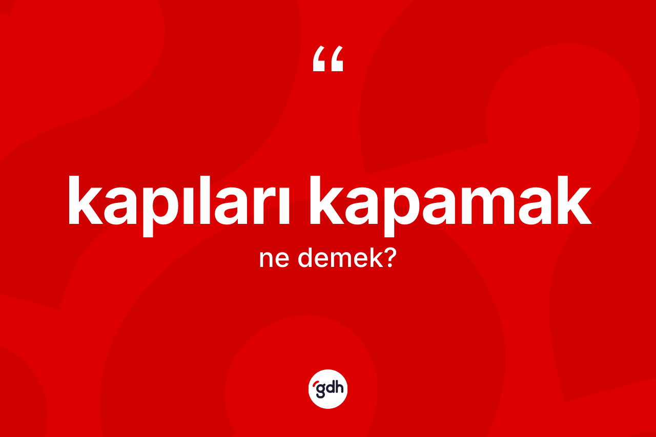 Kapıları kapamak sözü nedir? Kapıları kapamak ifadesi nerede kullanılır?