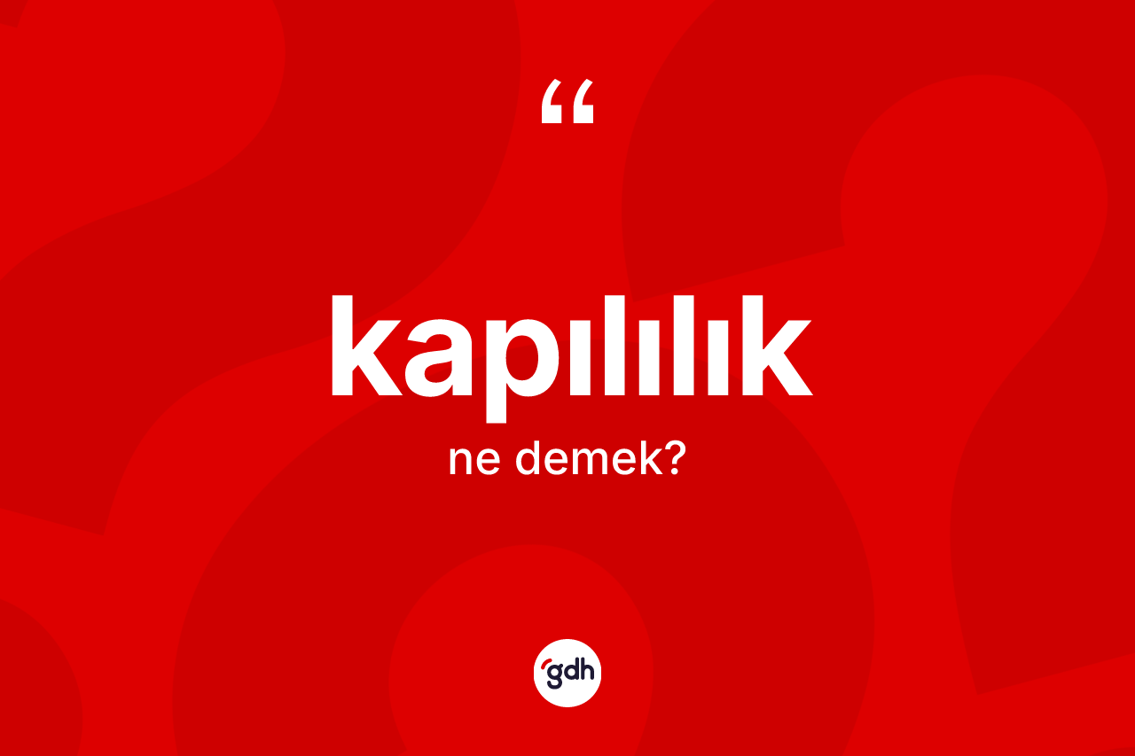Kapılılık ne anlama gelir? Kapılılığın sözlükteki anlamı nedir?