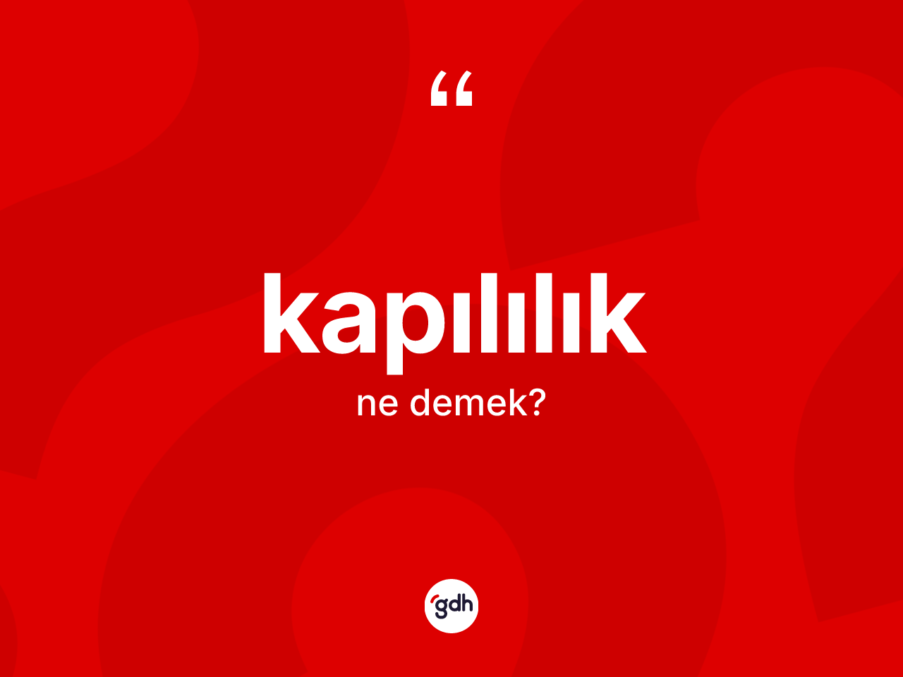 Kapılılık ne anlama gelir? Kapılılığın sözlükteki anlamı nedir?