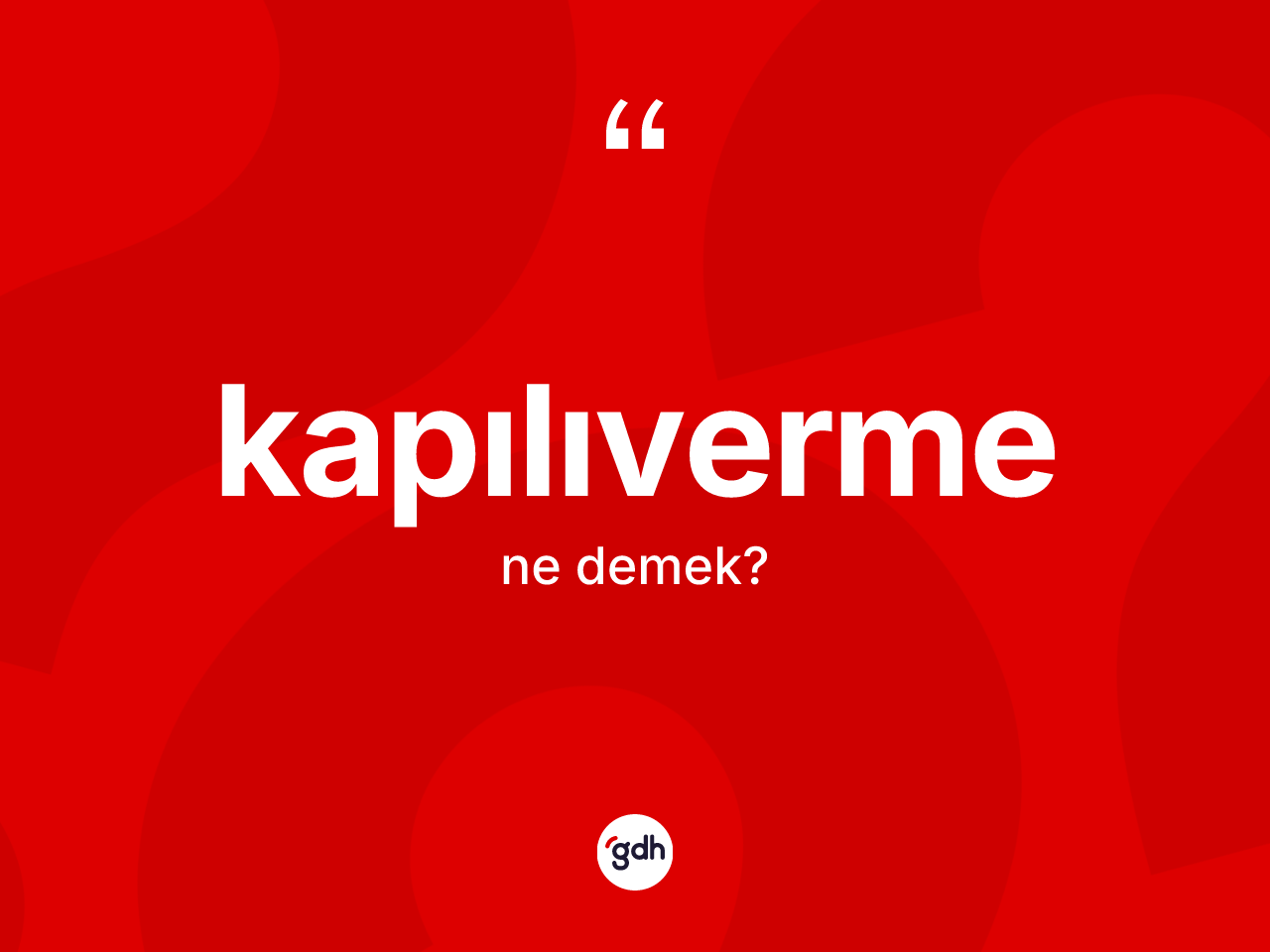 Kapılıverme kelimesinin tanımı nedir? Kapılıverme kelimesinin TDK anlamı nedir?