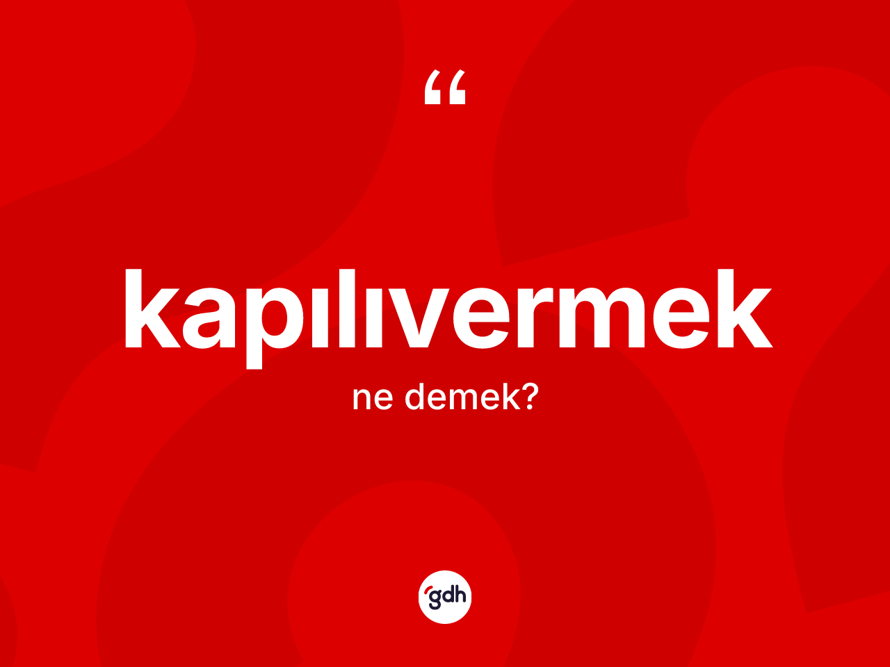 Kapılıvermek kelimesinin sözlükteki tanımı nedir? Kapılıvermeğin TDK'ya göre anlamı nedir?