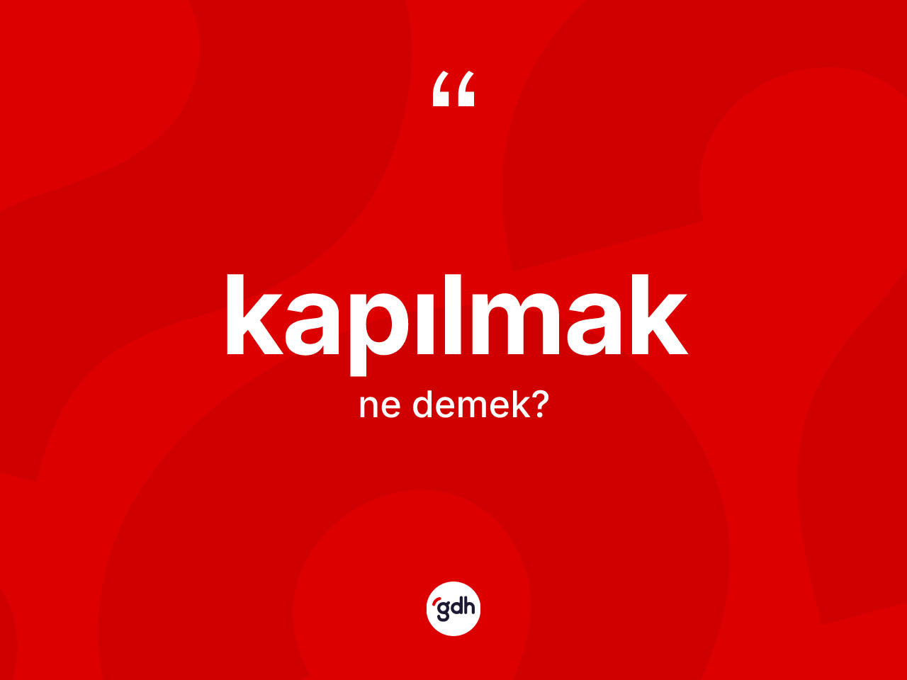 Kapılmak kelimesinin anlamı nedir? Kapılmak kelimesinin TDK'ya göre açıklaması nedir?