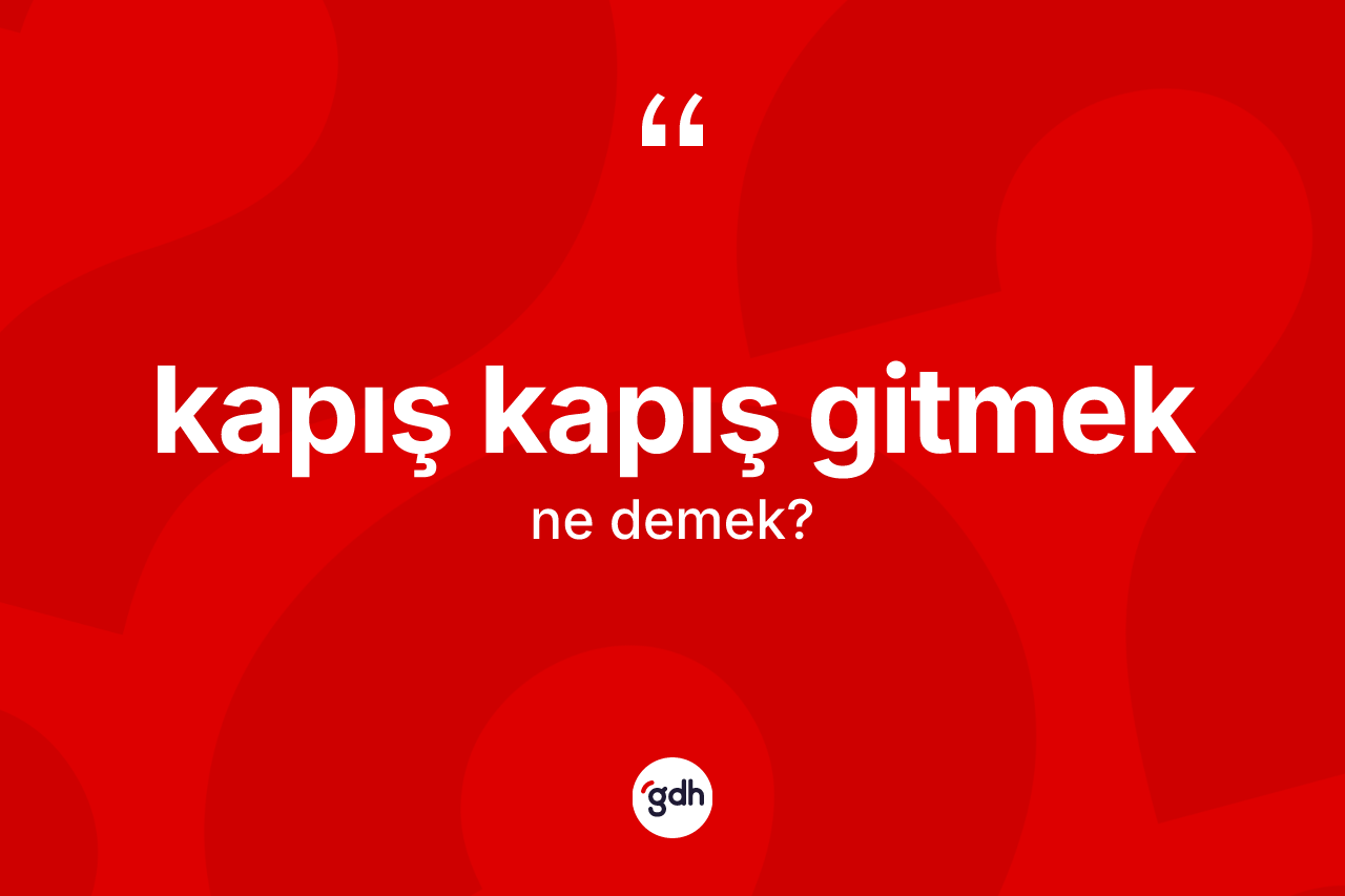Kapış kapış gitmek sözü nedir?
