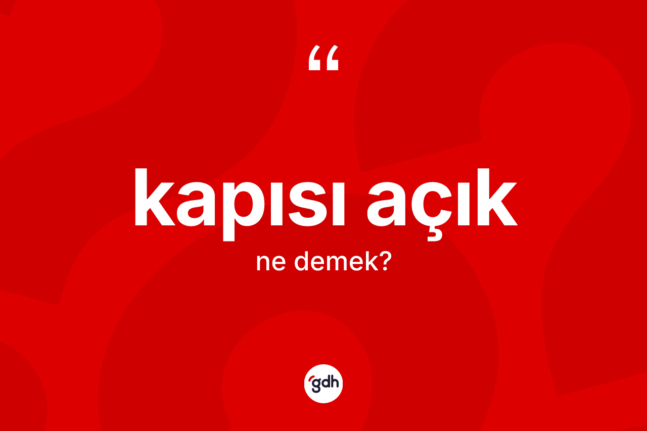 Kapısı açık kelimesi ne anlama gelir? Kapısı açığın TDK'ya göre anlamı nedir?