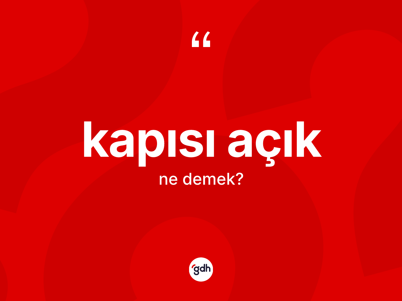 Kapısı açık kelimesi ne anlama gelir? Kapısı açığın TDK'ya göre anlamı nedir?