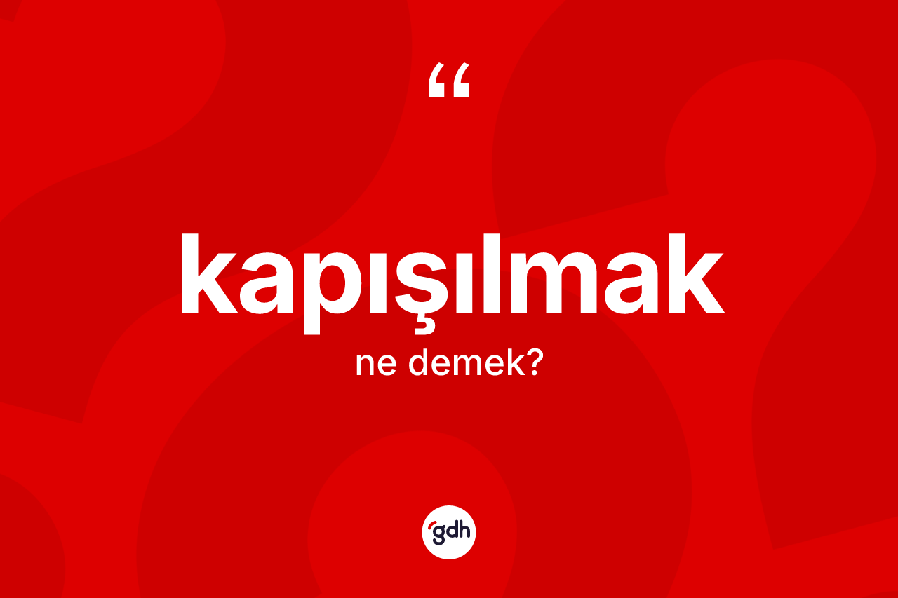 Kapışılmak kelimesinin sözlükteki tanımı nedir? Kapışılmağın TDK'ya göre anlamı nedir?