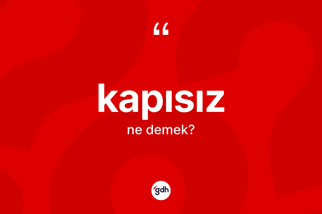Kapısız kelimesi ne anlama gelir? Kapısız kelimesinin TDK'ya göre açıklaması nedir?