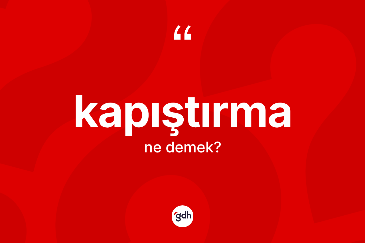 Kapıştırma kelimesinin tanımı nedir? Kapıştırma kelimesinin TDK anlamı nedir?