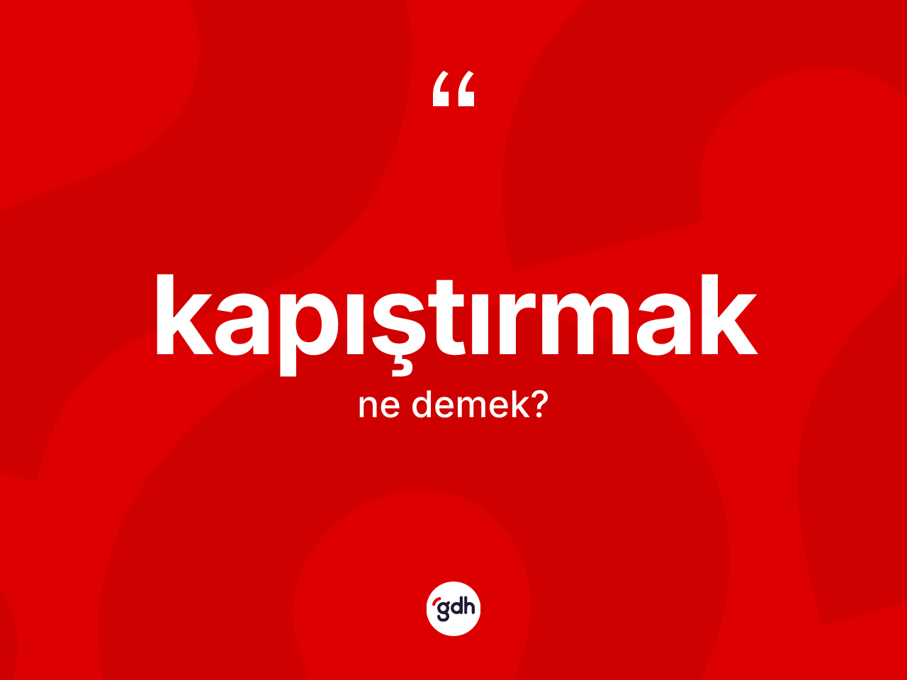 Kapıştırmak kelimesinin sözlükteki tanımı nedir? Kapıştırmağın sözlükteki anlamı nedir?