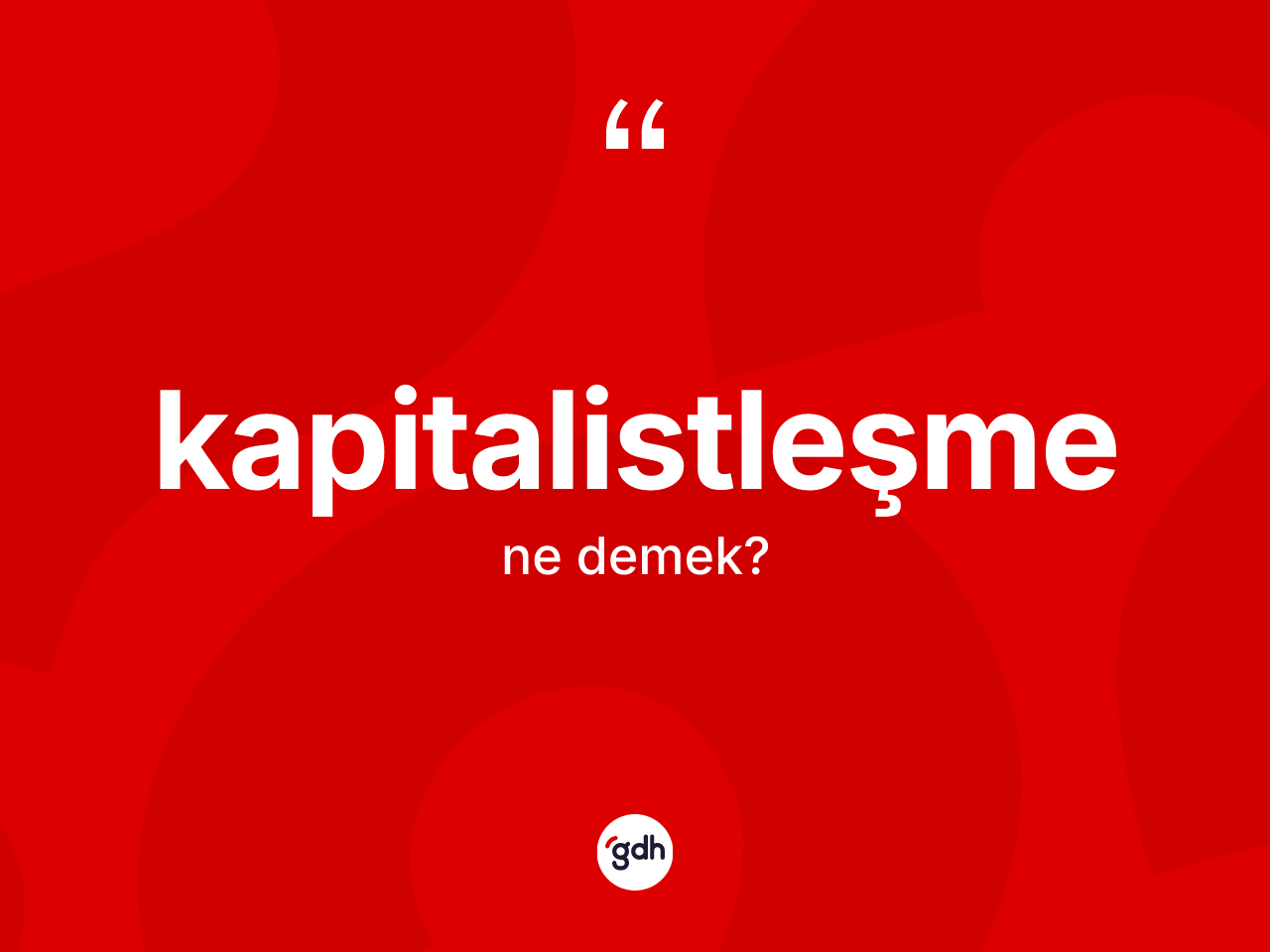 Kapitalistleşme kelimesinin anlamı nedir? Kapitalistleşme kelimesinin özellikleri nelerdir?