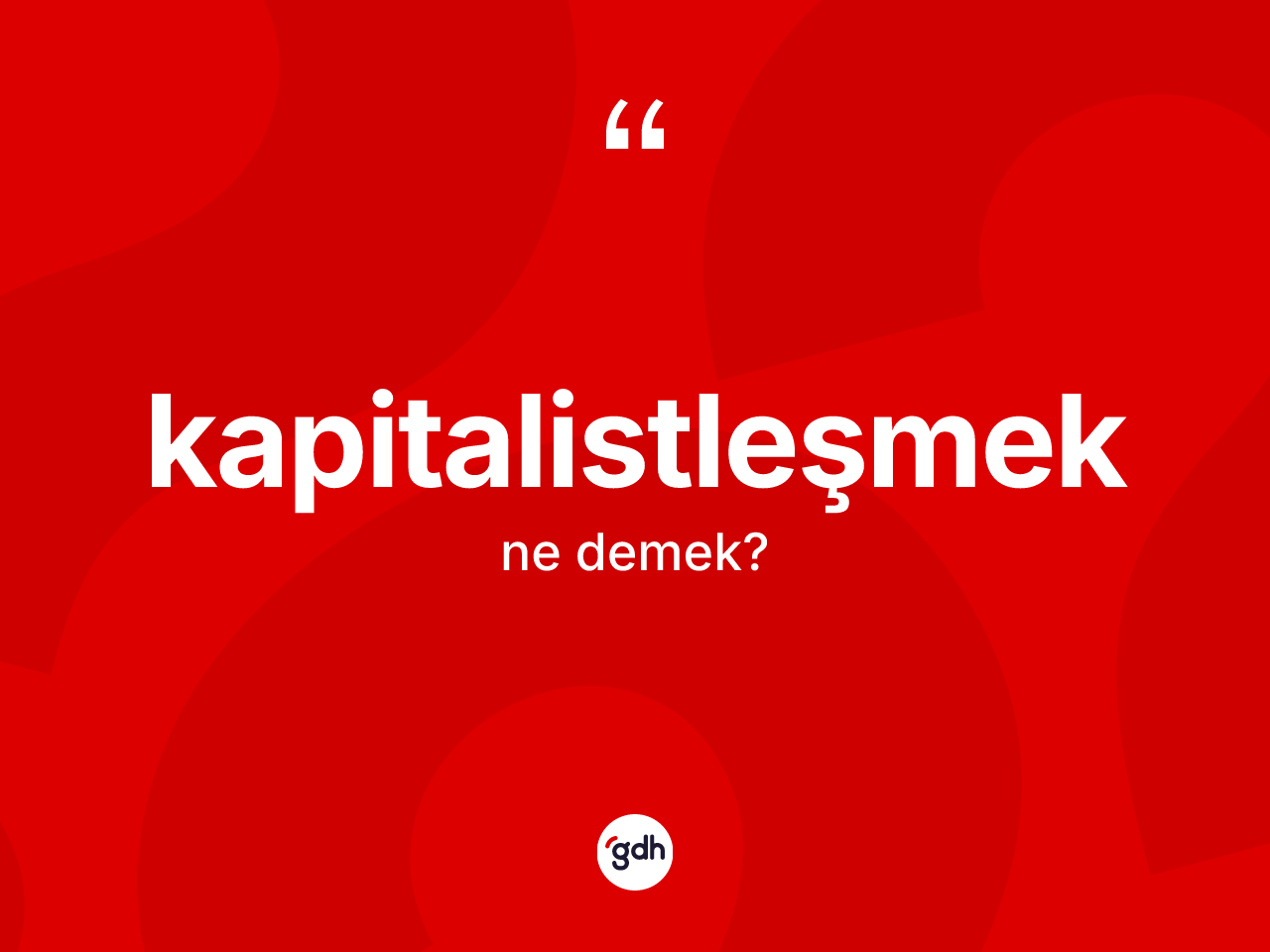 Kapitalistleşmek kelimesi nedir? Kapitalistleşmeğin TDK'ya göre anlamı nedir?
