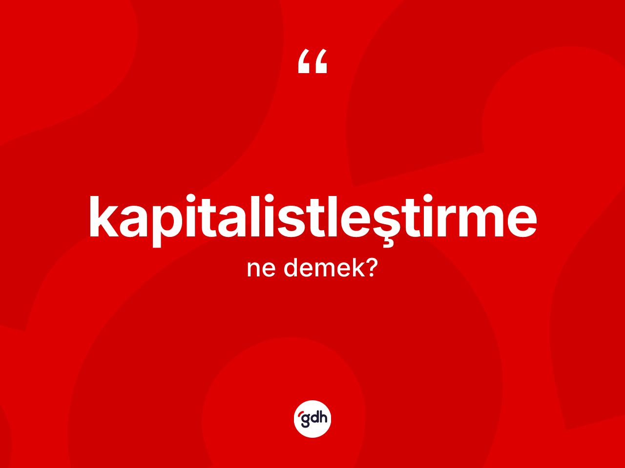 Kapitalistleştirme ne demek? Kapitalistleştirmenin kısaca tanımı nedir?