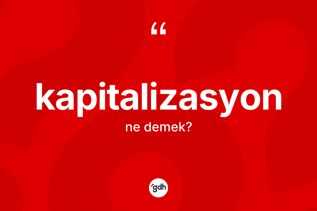 Kapitalizasyon kelimesinin sözlükteki tanımı nedir?