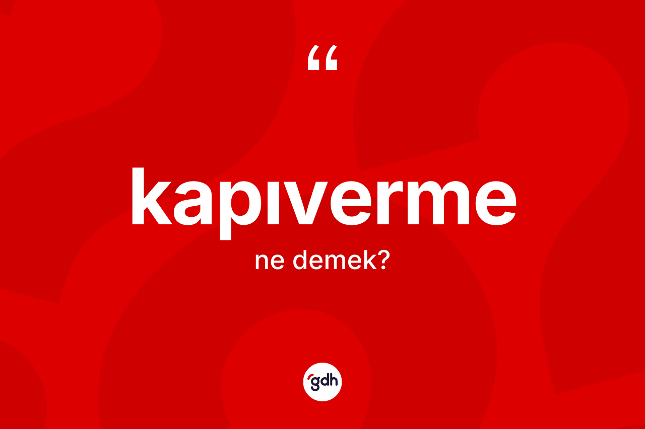 Kapıverme nedir? Kapıvermenin TDK'ya göre anlamı nedir?