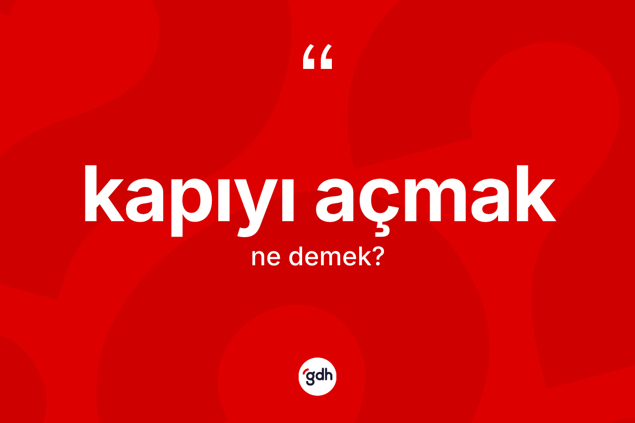 Kapıyı açmak ifadesinin tanımı nedir? Kapıyı açmak ifadesinin TDK'ya göre açıklaması nedir?